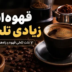 علت تلخی قهوه و راه‌های رفع تلخی قهوه